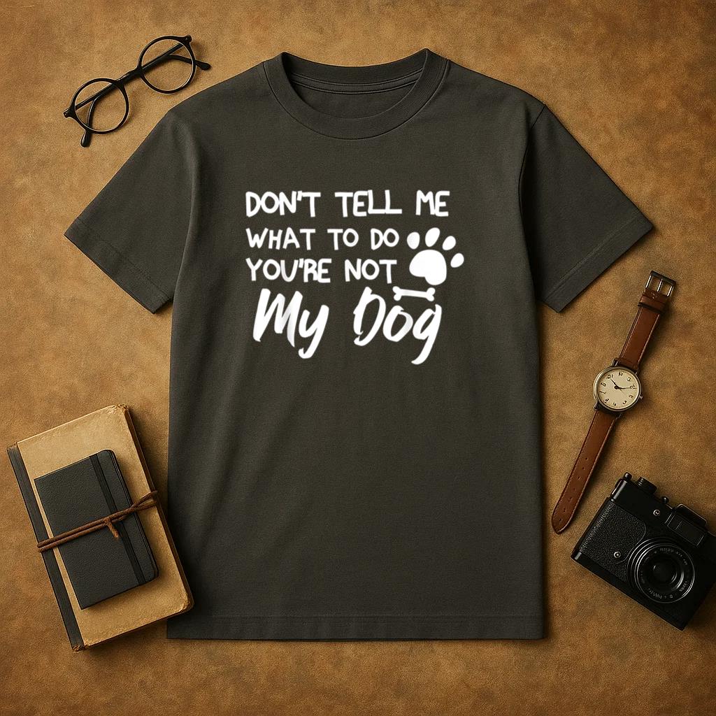 Dont Tell Me What To Do Youre Not My Dog T-Shirt image 0