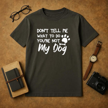 Dont Tell Me What To Do Youre Not My Dog T-Shirt image 0